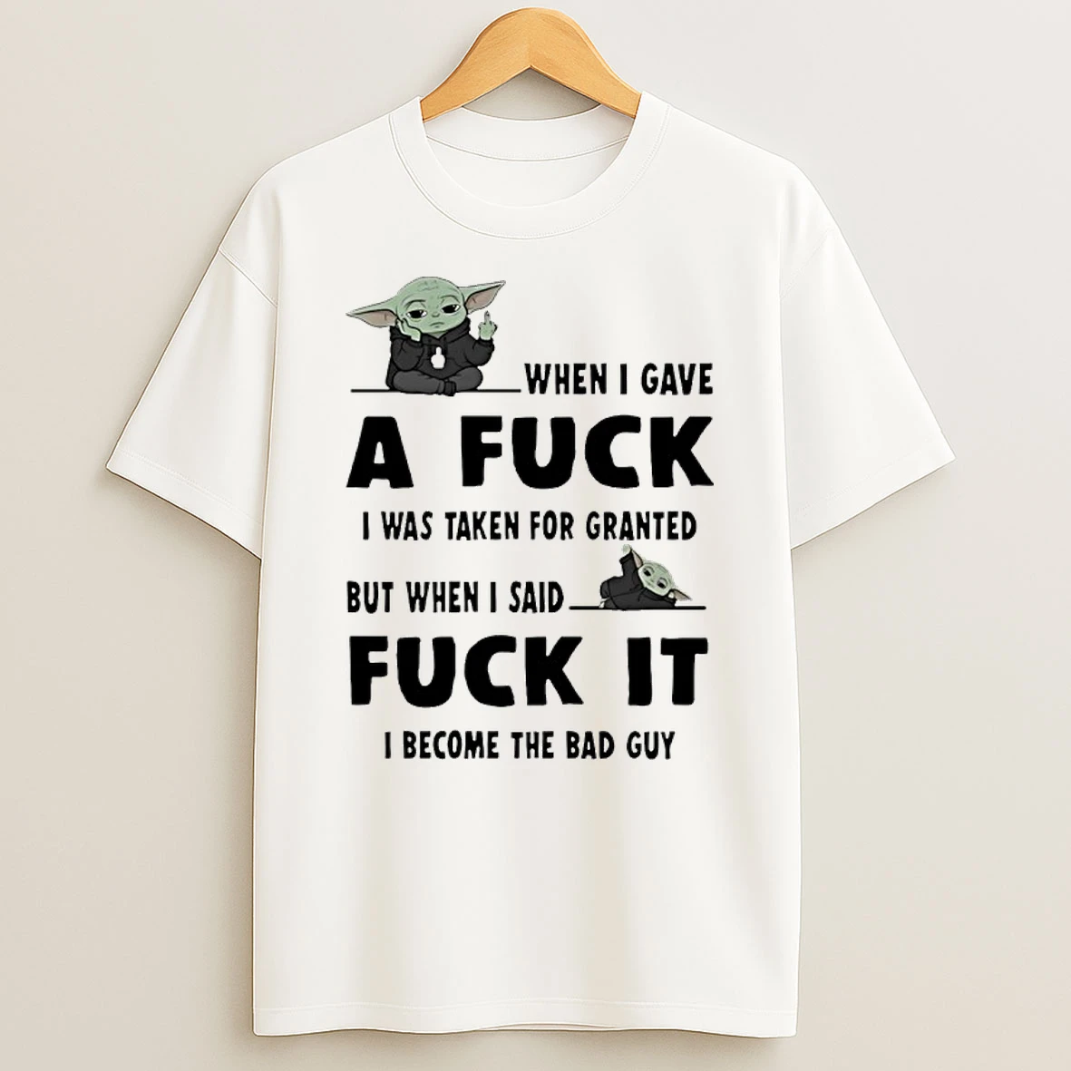 Baby Yoda When I Gave A Fuck I Was Taken For Granted But When I Said Fuck It I Become The Bad Guy Shirts