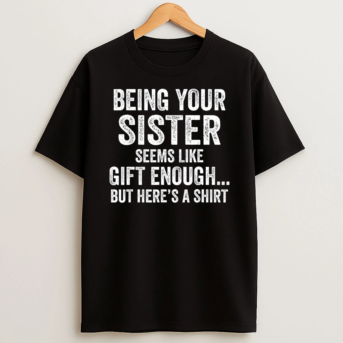 Being Your Sister Seeems Like Humor Quote Shirts