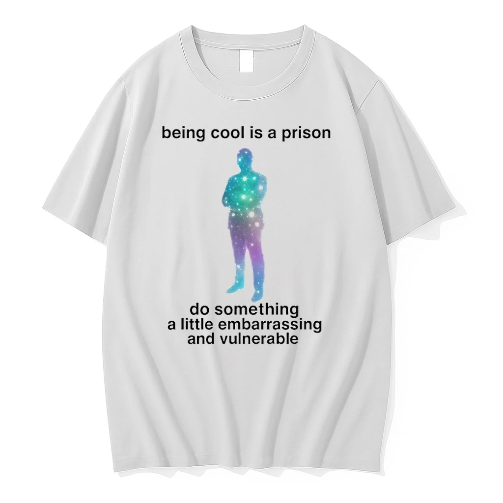 Being Cool Is A Prison Do Something A Little Embarrassing And Vulnerable Shirts