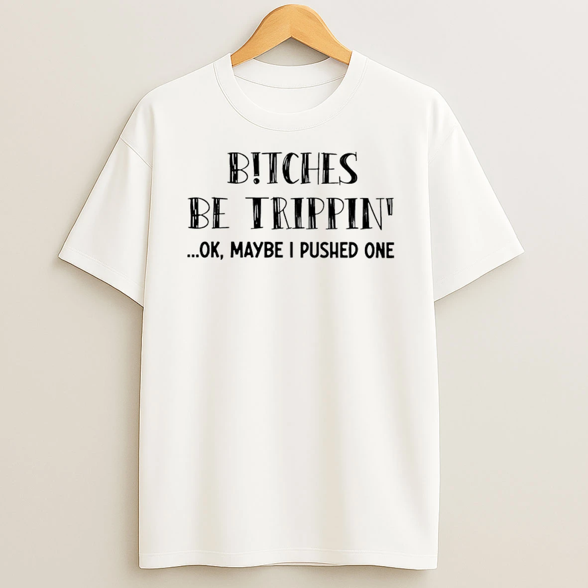 Bitches Be Trippin Ok Maybe I Pushed One Shirts