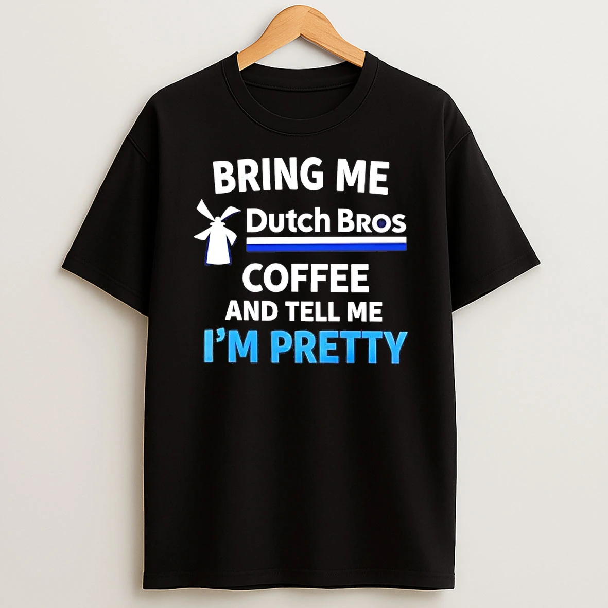 Bring Me Dutch Bros Coffee And Tell Me Im Pretty Shirts