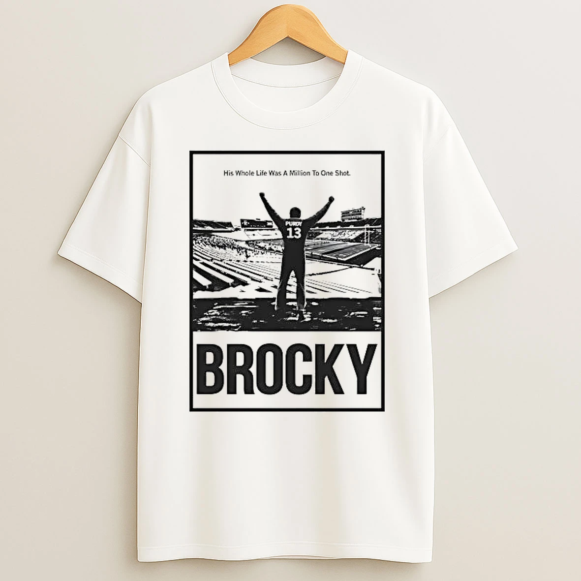 Brock Purdy His Whole Life Was A Million To One Shot Brocky Shirts