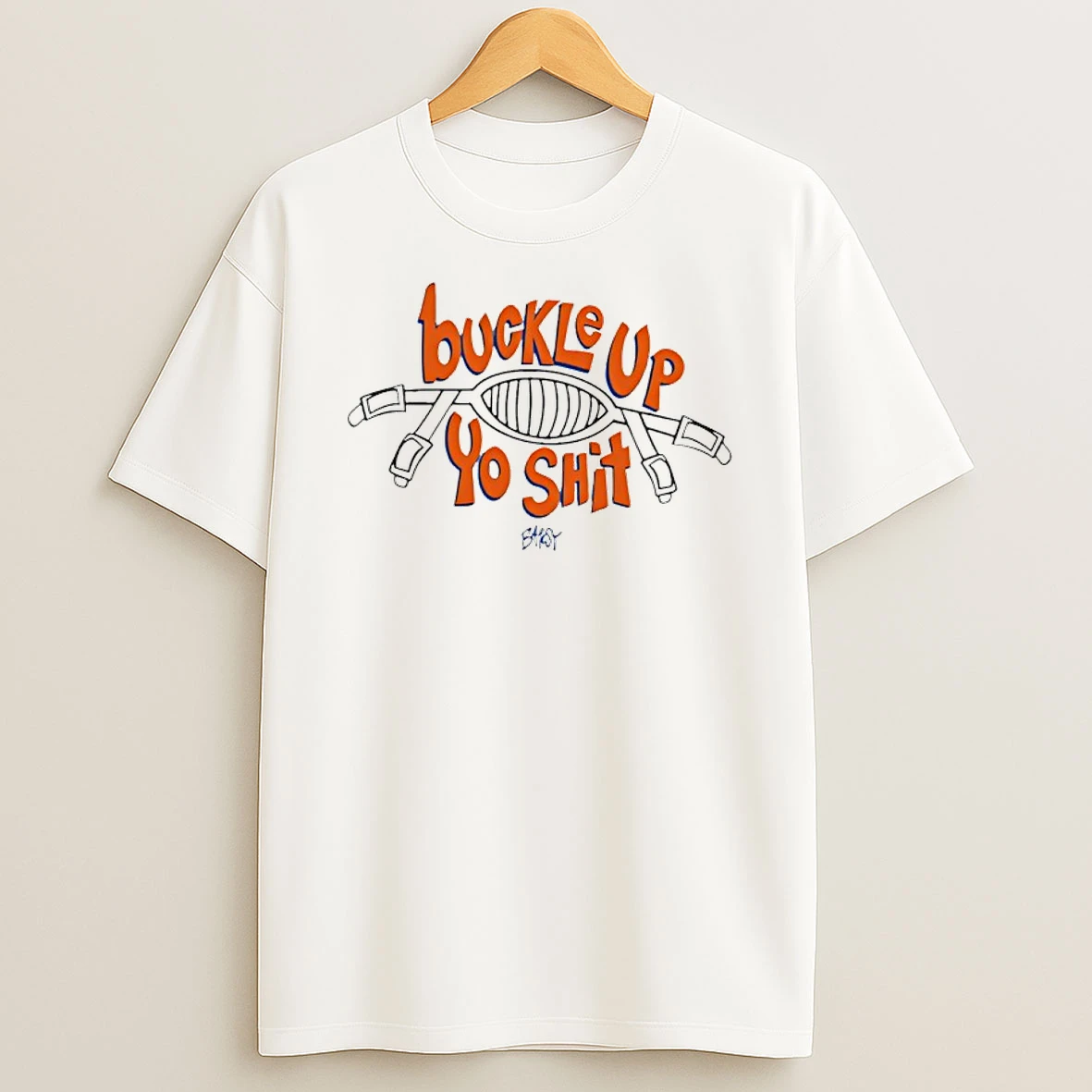 Buckle Up You Shit Shirts