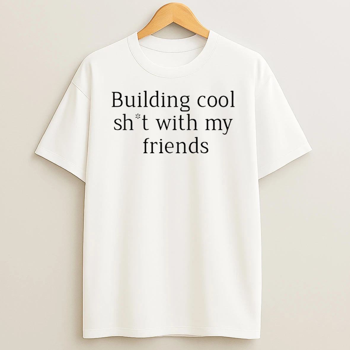 Building Cool Sht With My Friends Shirts