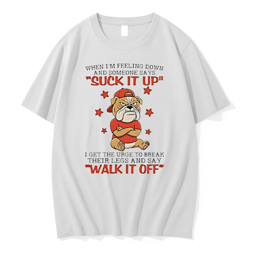 Bulldog When Im Feeling Down And Someone Says Suck It Up I Get The Urge To Break Their Legs Shirts