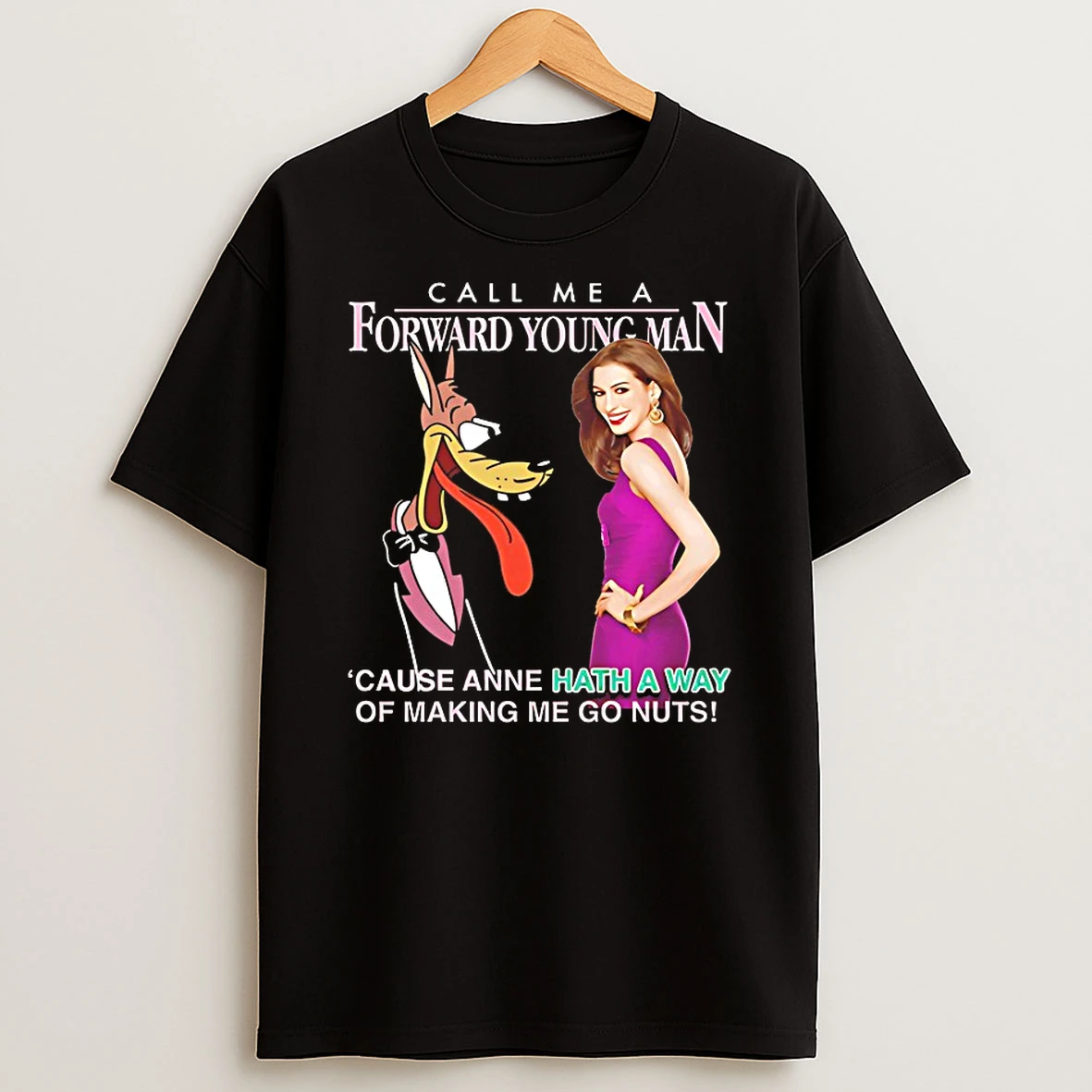 Call Me A Forward Young Man Cause Anne Hath A Way Of Making Me Go Nuts Shirts