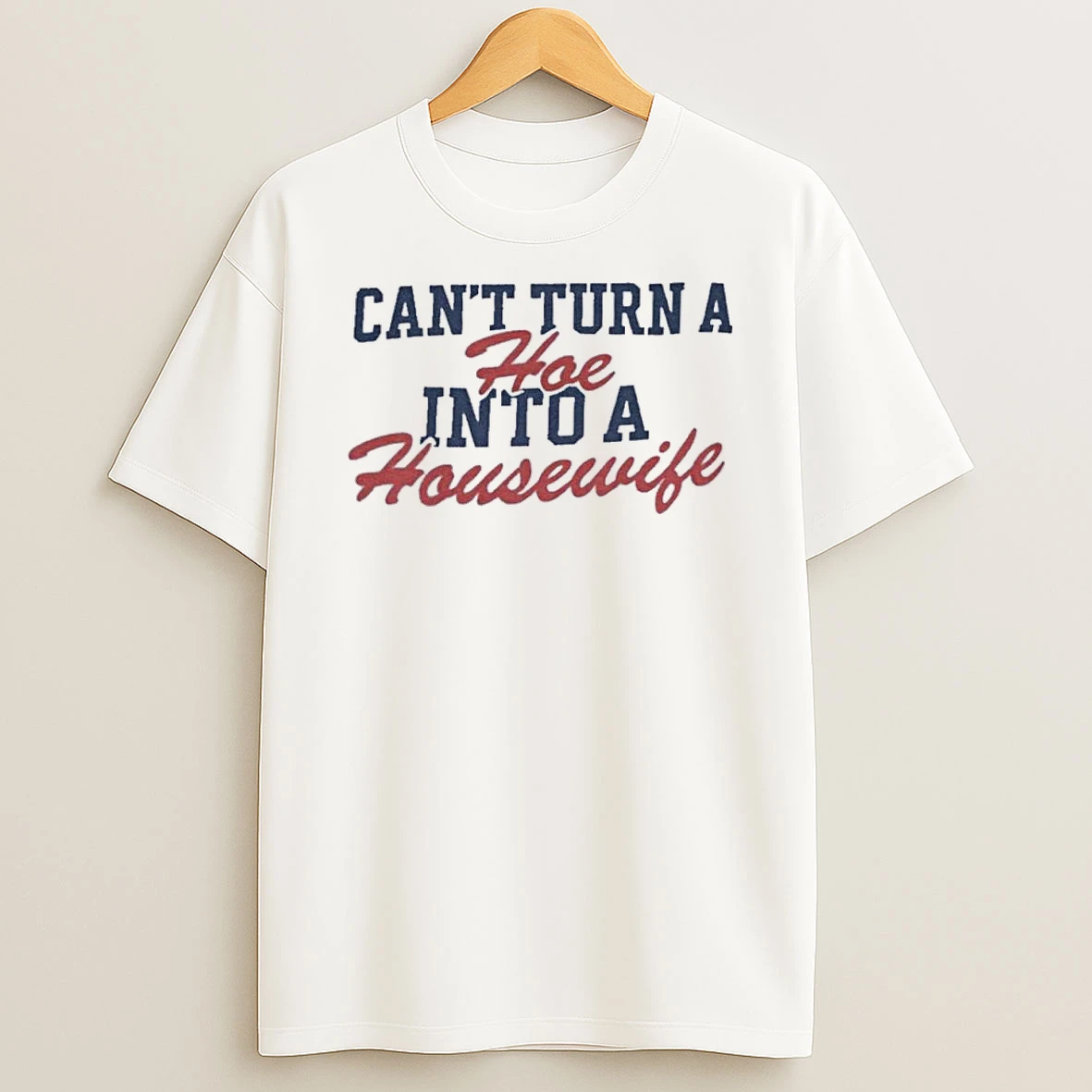 Cant Turn A Hoe Into A Housewife Kiffin Shirts