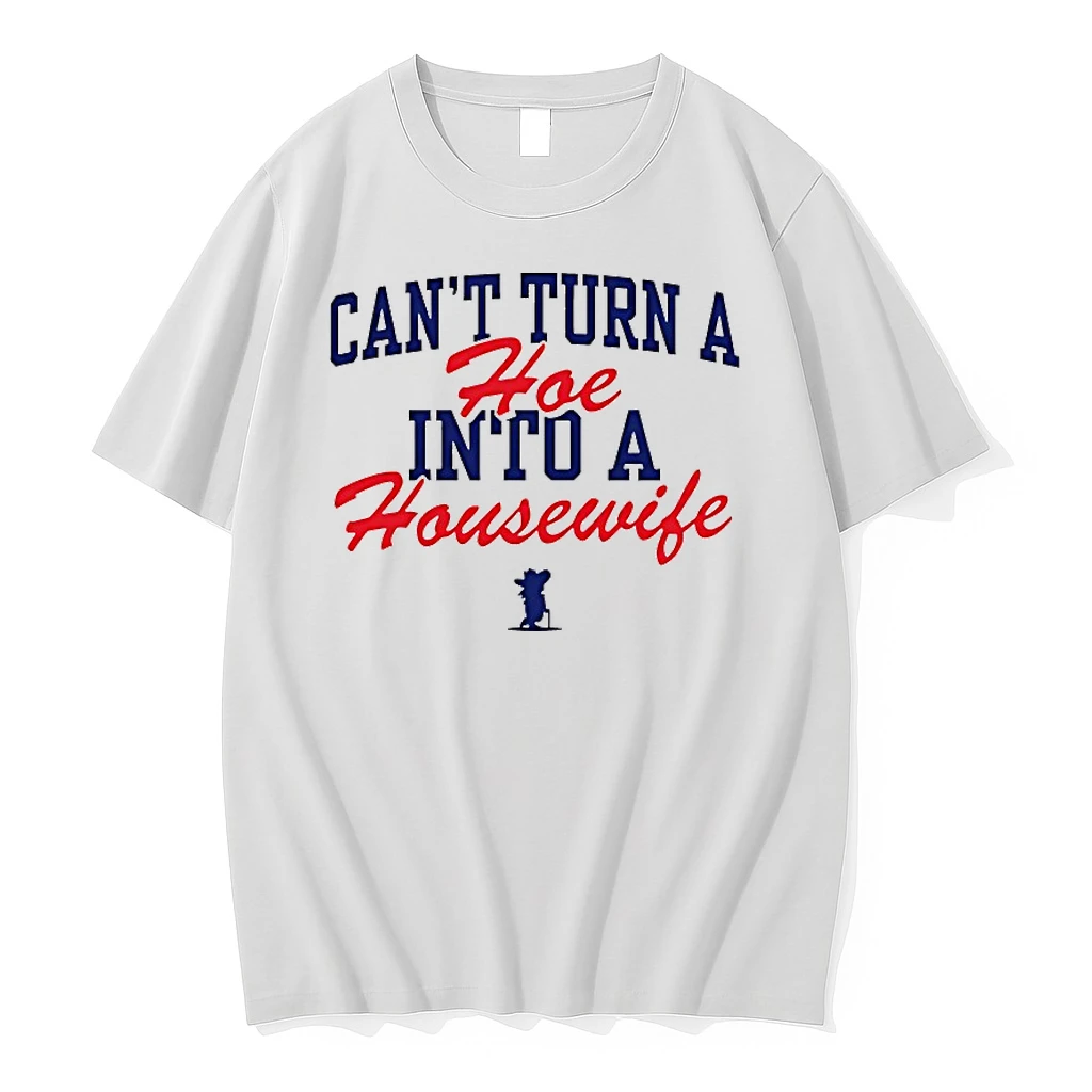 Cant Turn A Hoe Into A Housewife Shirts