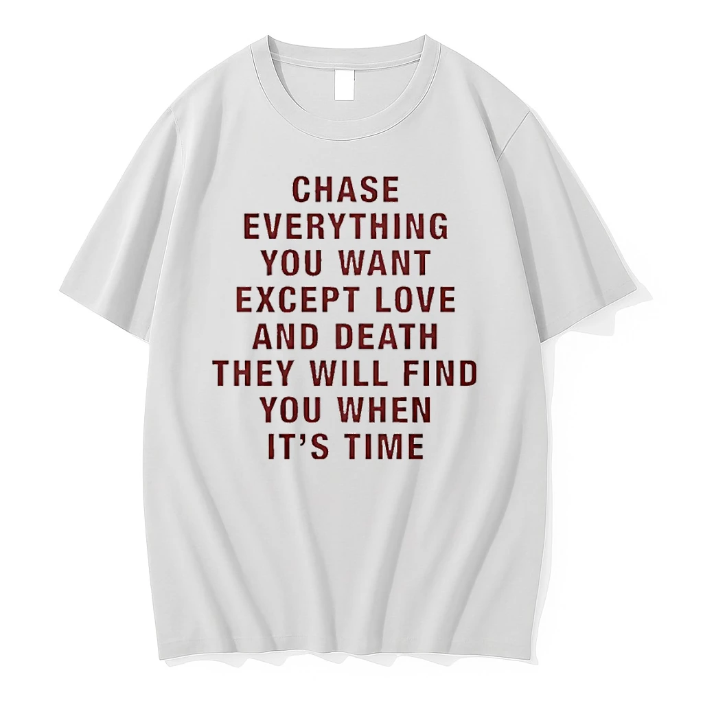 Chase Everything You Want Except Love And Death They Will Find You When Its Time Shirts