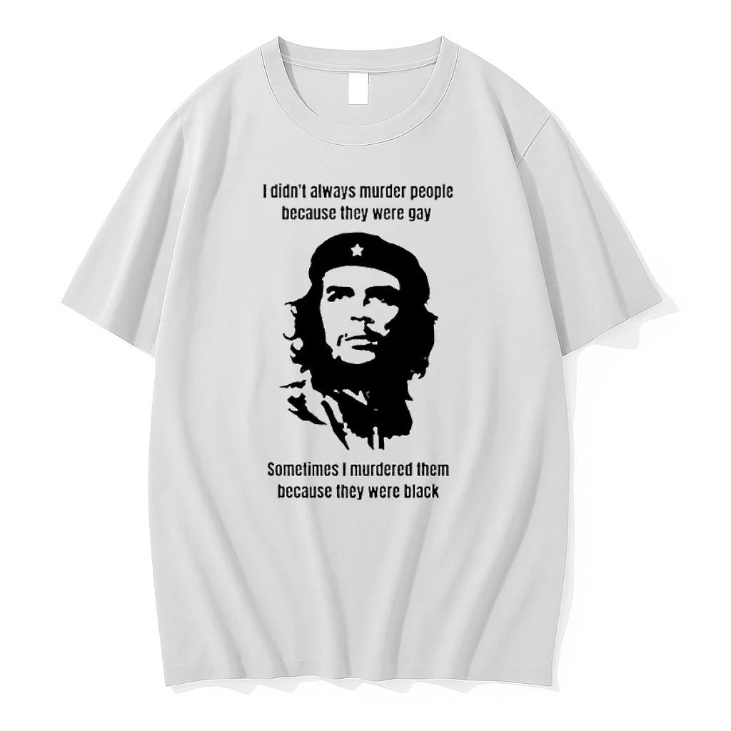 Che Guevara I Didnt Always Murder People Because They Were Gay Sometimes I Murdered Them Because They Were Black Shirts