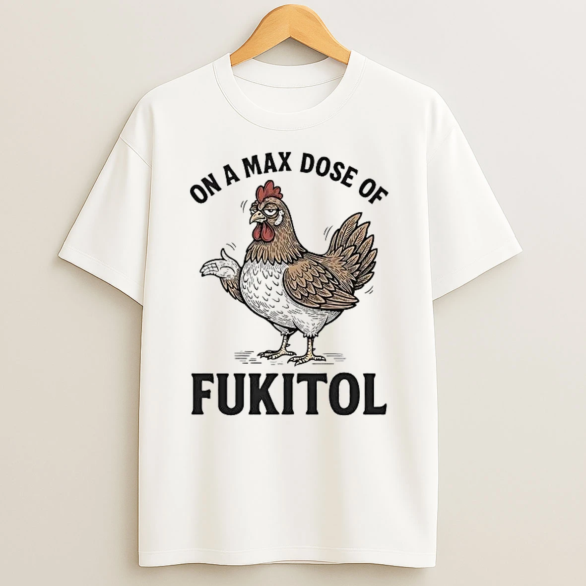 Chicken On A Max Dose Of Fukitol Shirts