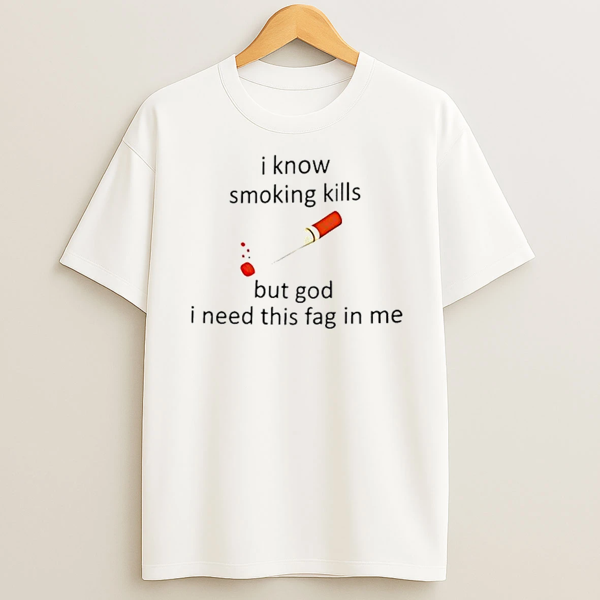 Cigarette I Know Smoking Kills But God I Need This Fag In Me Shirts