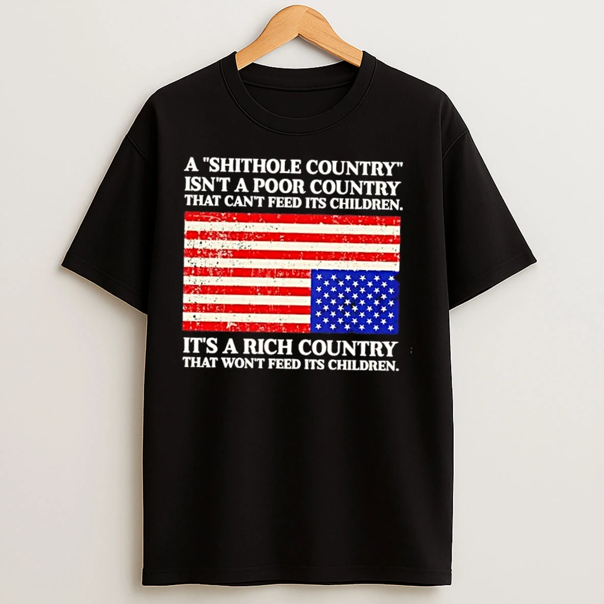 Classic A Shithole Country Isnt A Poor Country That Cant Feed Its Children Its A Rich Country Us Flag T Shirts
