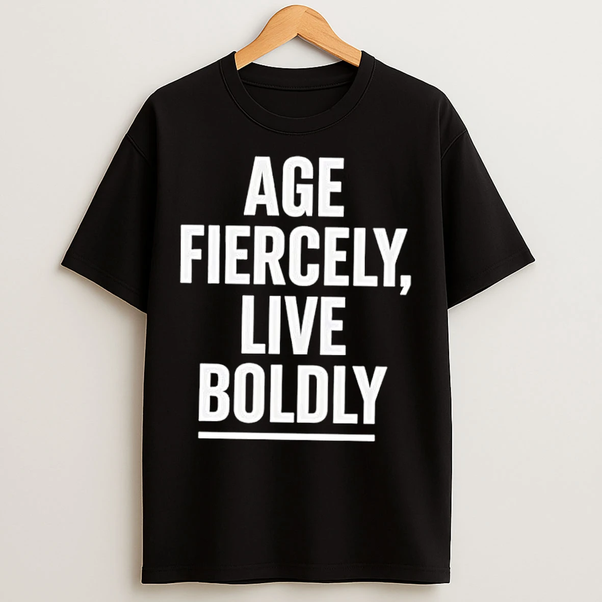 Classic Age Fiercely Live Boldly T Shirts