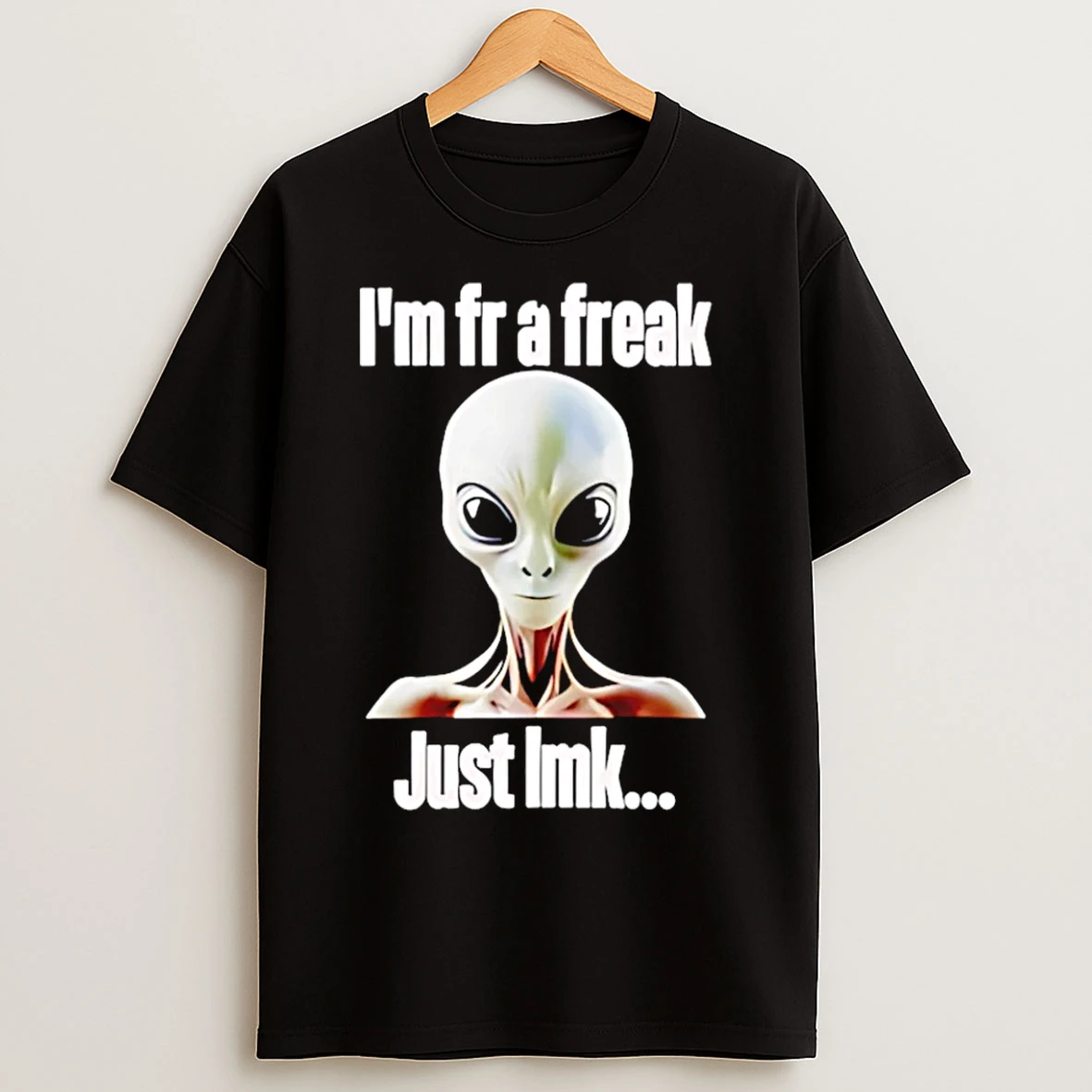 Classic Alien Im Fr A Freak Just Lmk T Shirts