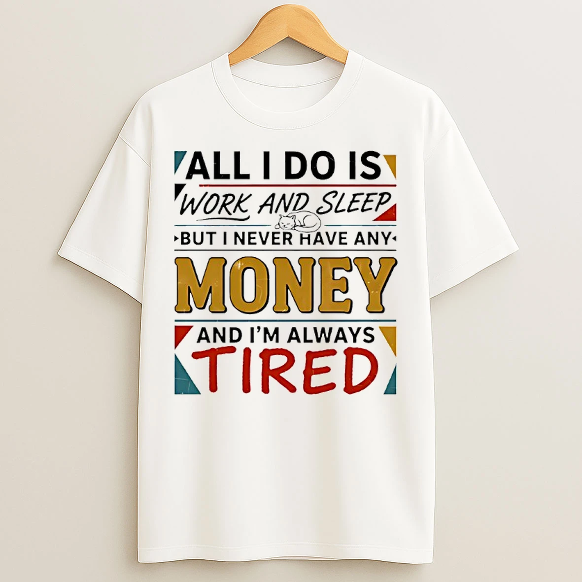 Classic All I Do Is Work And Sleep But I Never Have Any Money And Im Always Tired T Shirts