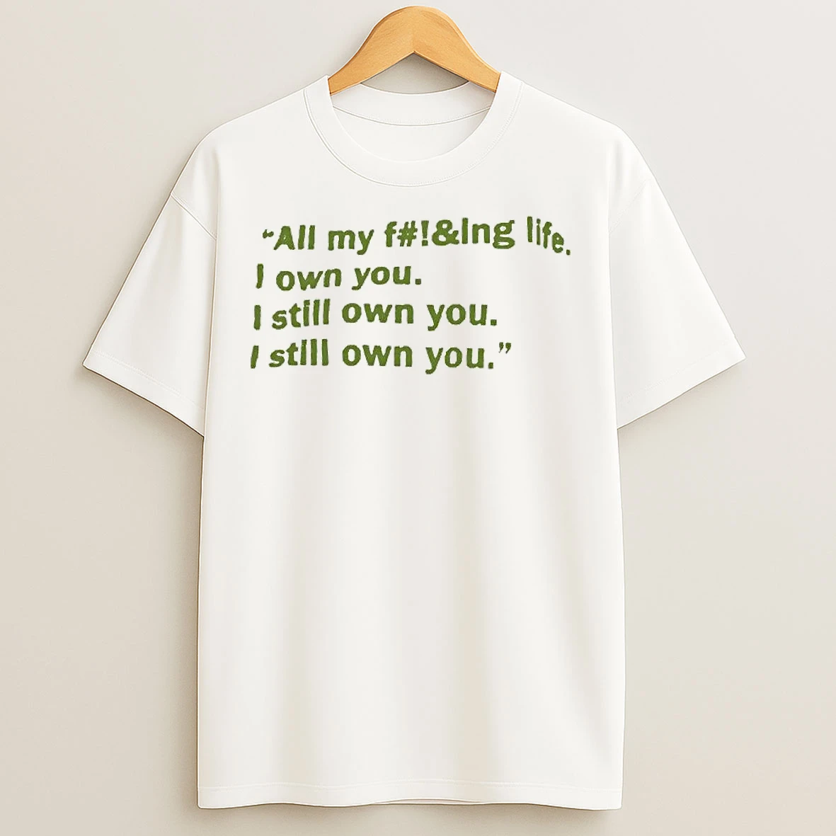Classic All My Fucking Life I Own You I Still Own You T Shirts