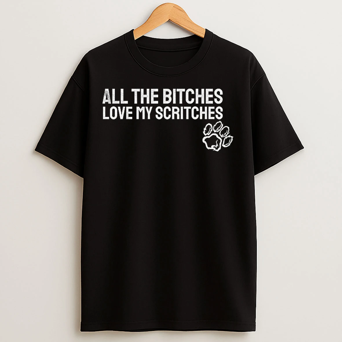 Classic All The Bitches Love My Scritches T Shirts