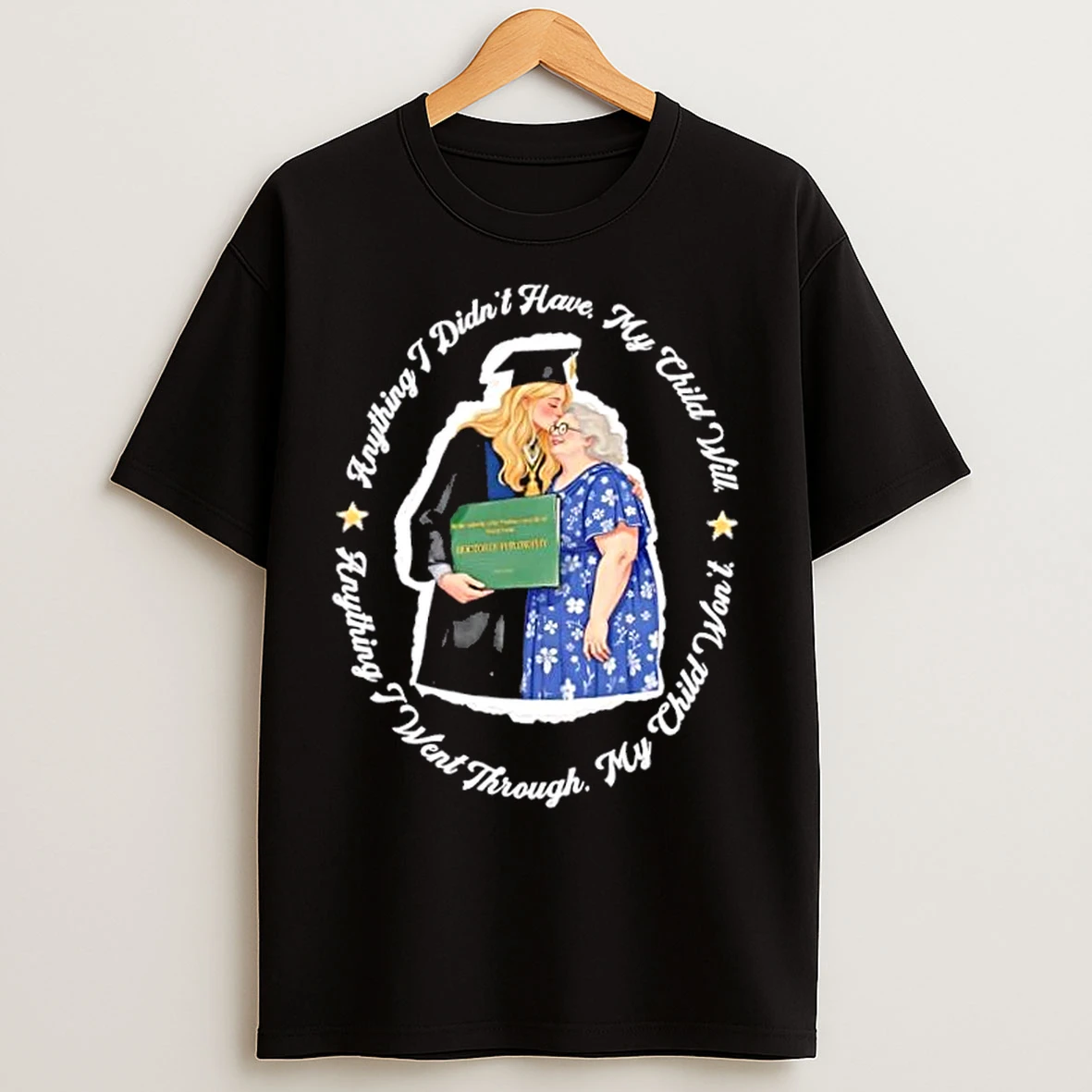 Classic Anything I Didnt Have My Child Will Anything I Went Through My Child Wont T Shirts