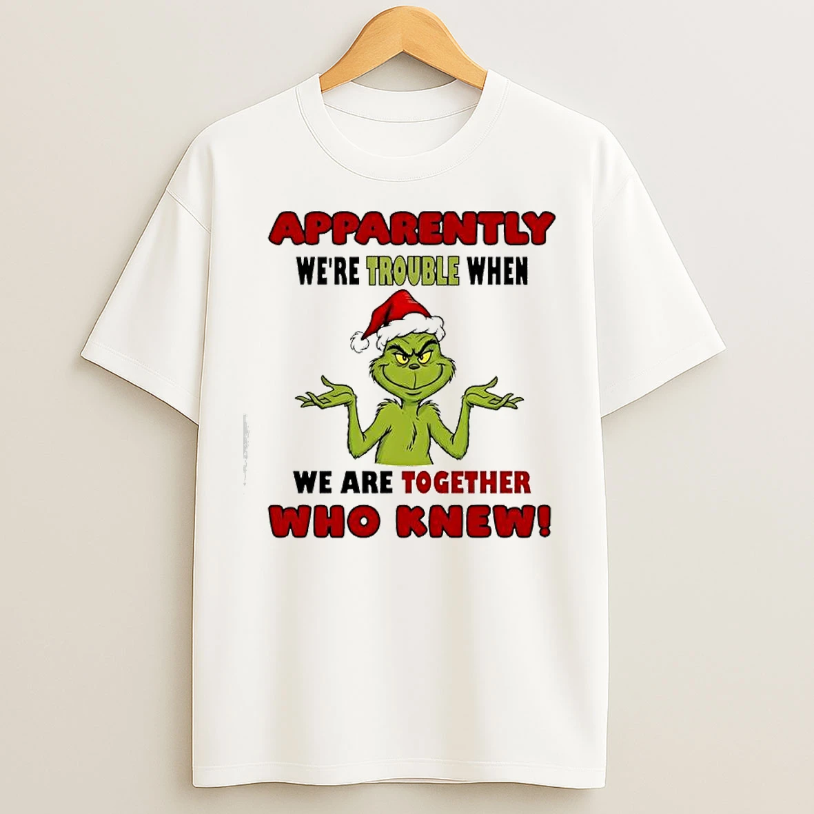 Classic Apparently Were Trouble When We Are Together Who Knew Grinch Christmas Graphic T Shirts