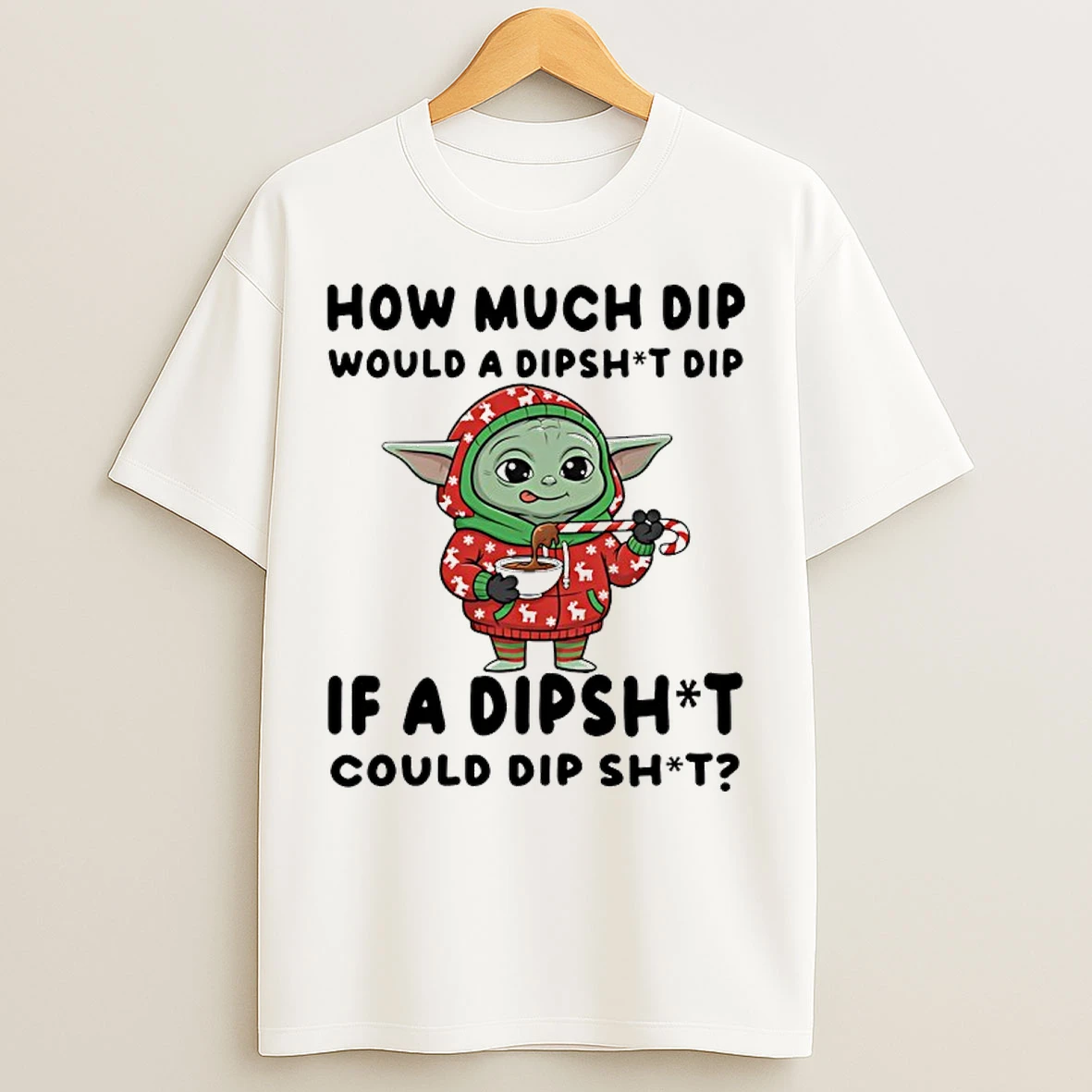 Classic Baby Yoda Chritsmas How Much Dip Would A Dipshit Dip If A Dipshit Could Dip Shit T Shirts