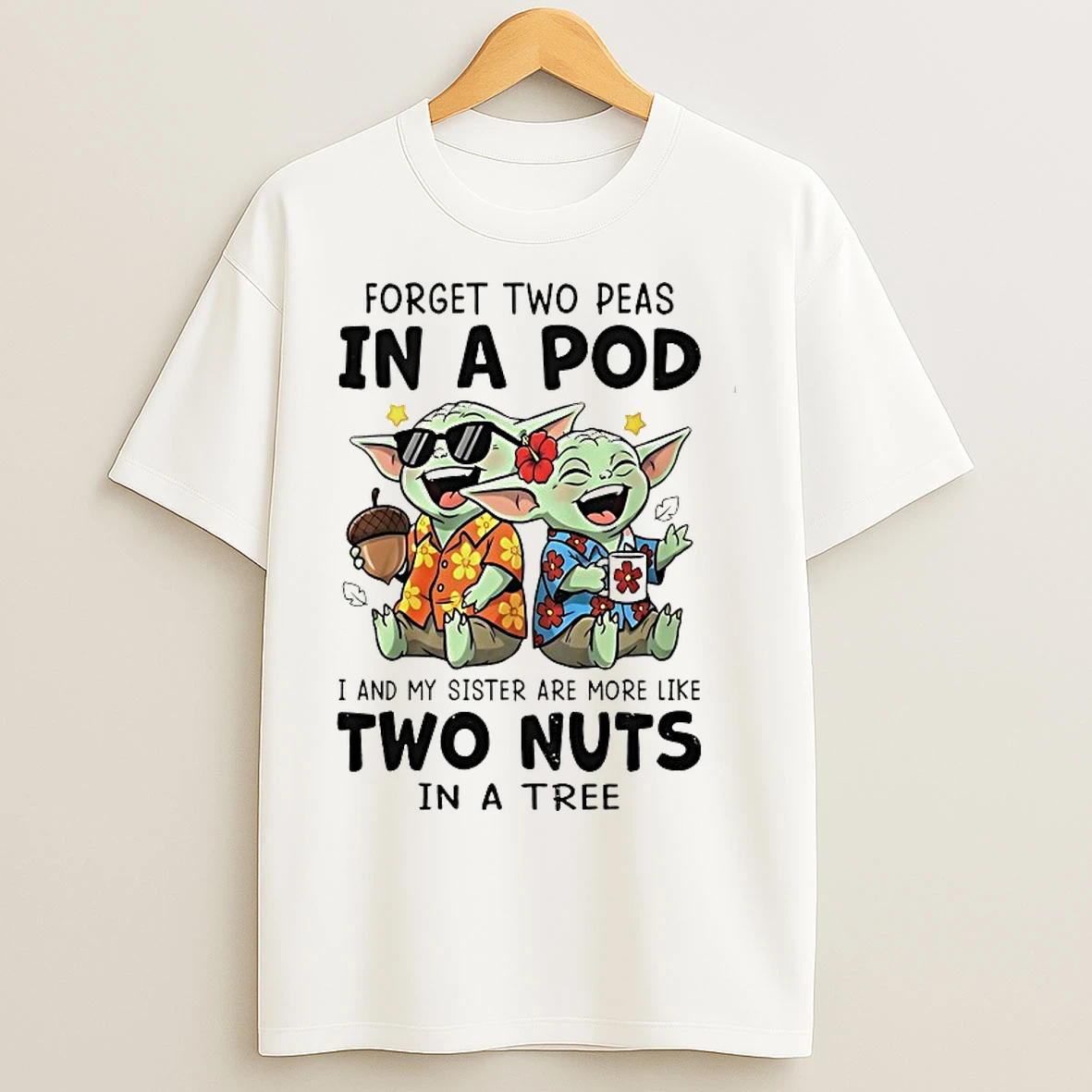 Classic Baby Yoda Forget Two Peas In A Pod I And My Sister Are More Like Two Nuts In A Tree T Shirts