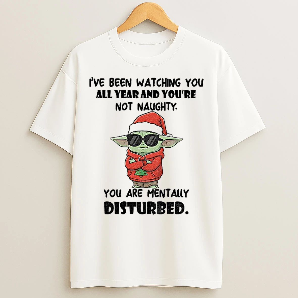 Classic Baby Yoda Ive Been Watching You All Year And Youre Not Naughty You Are Mentally Disturbed Christmas T Shirts