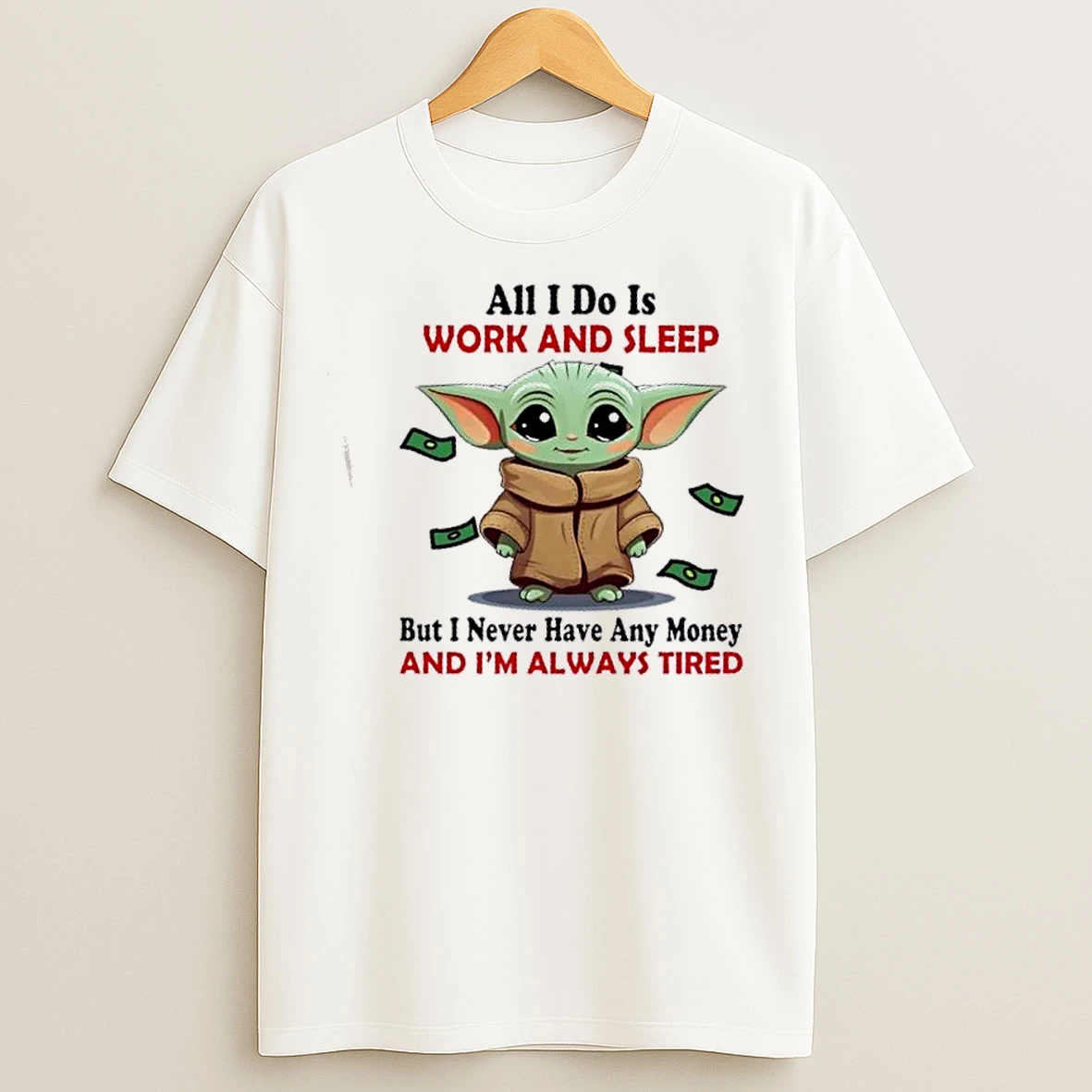 Classic Baby Yoda All I Do Is Work And Sleep But I Never Have Any Money And Im Always Tired T Shirts
