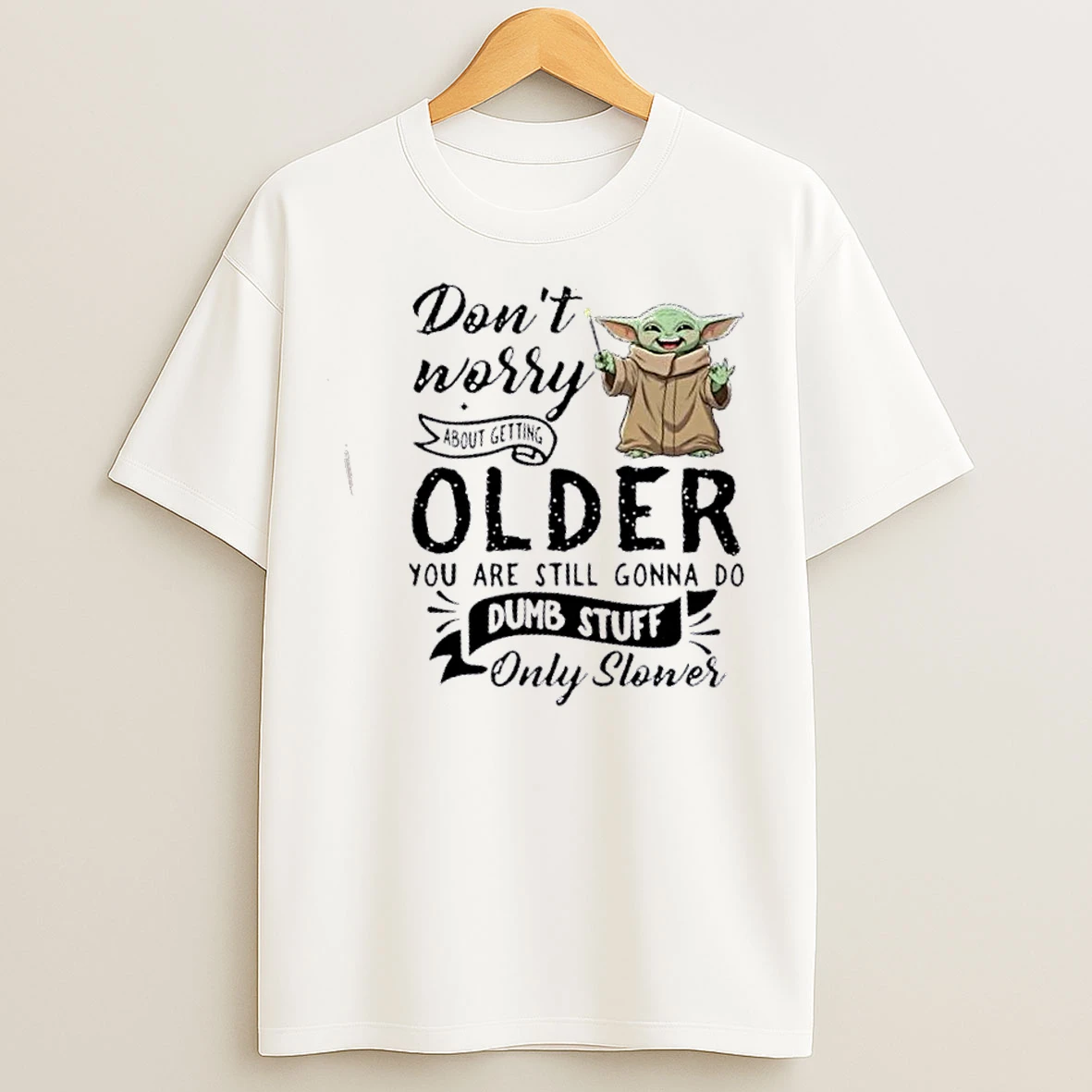 Classic Baby Yoda Dont Worry About Getting Older You Are Still Gonna Do Stuff Dumb Only Slower T Shirts