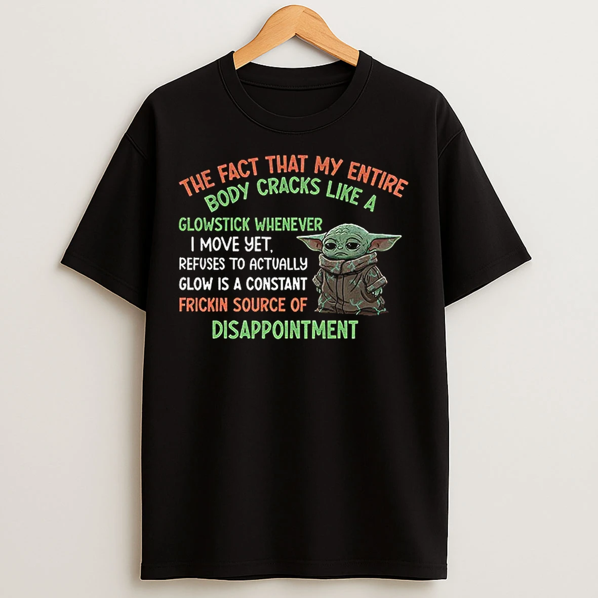 Classic Baby Yoda The Fact That My Entire Body Cracks Like A Glowstick Whenever I Move T Shirts