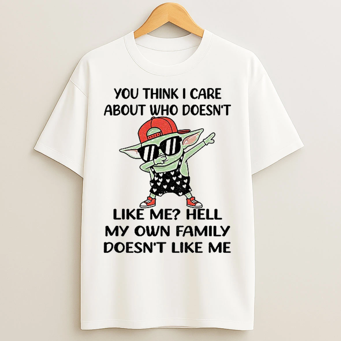 Classic Baby Yoda You Think I Care About Who Doesnt Like Me Hell My Own Family Doesnt Like Me T Shirts