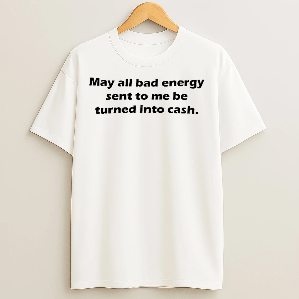 Classic Back May All Bad Energy Sent To Me Be Turned Into Cash T Shirts