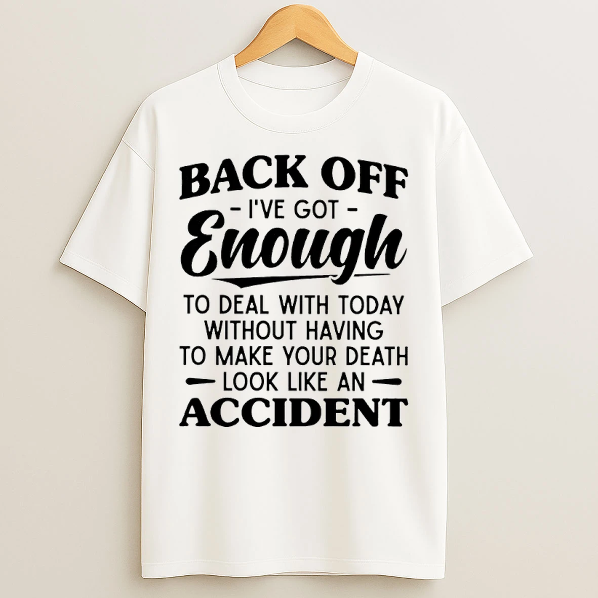 Classic Back Off Ive Got Enough To Deal With Today Without Having To Make Your Death Look Like And Accident T Shirts