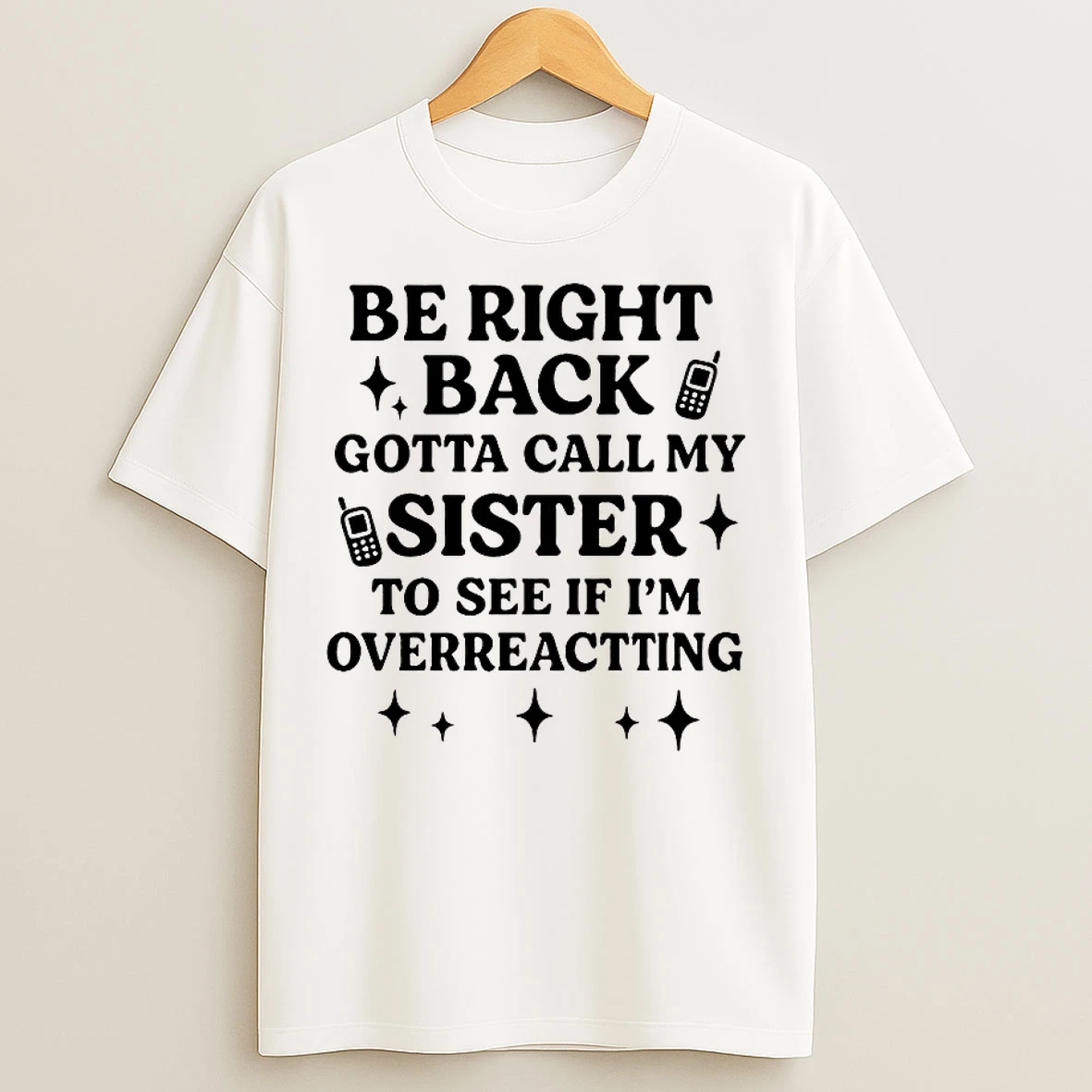 Classic Be Right Back Gotta Call My Sister To See If Im Overreacting T Shirts