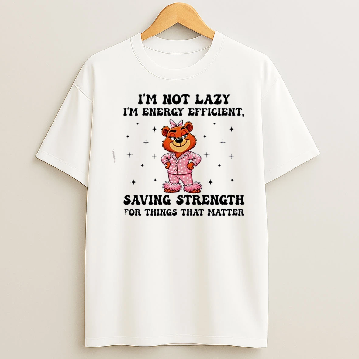 Classic Bear Im Not Lazy Im Energy Efficient Saving Strength For Things That Matter T Shirts