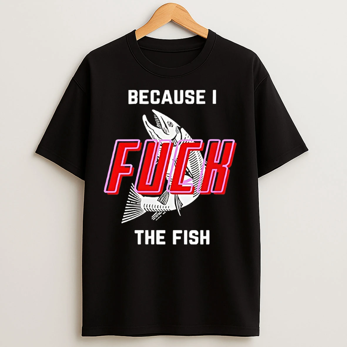 Classic Because I Fuck The Fish T Shirts