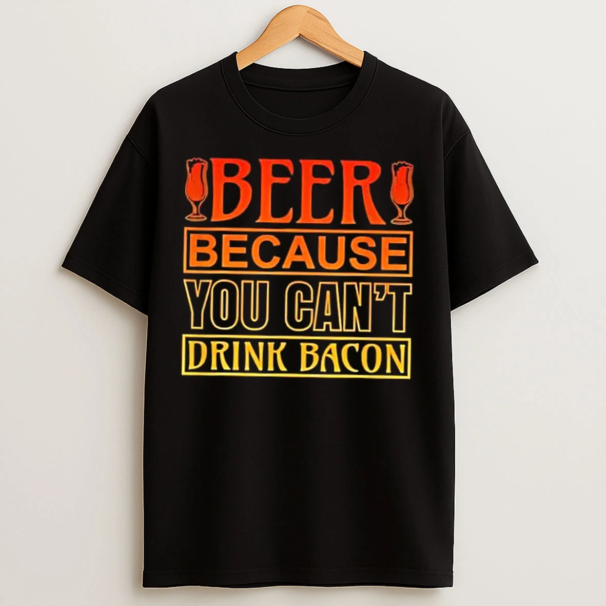 Classic Beer Because You Cant Drink Bacon Stylish T Shirts