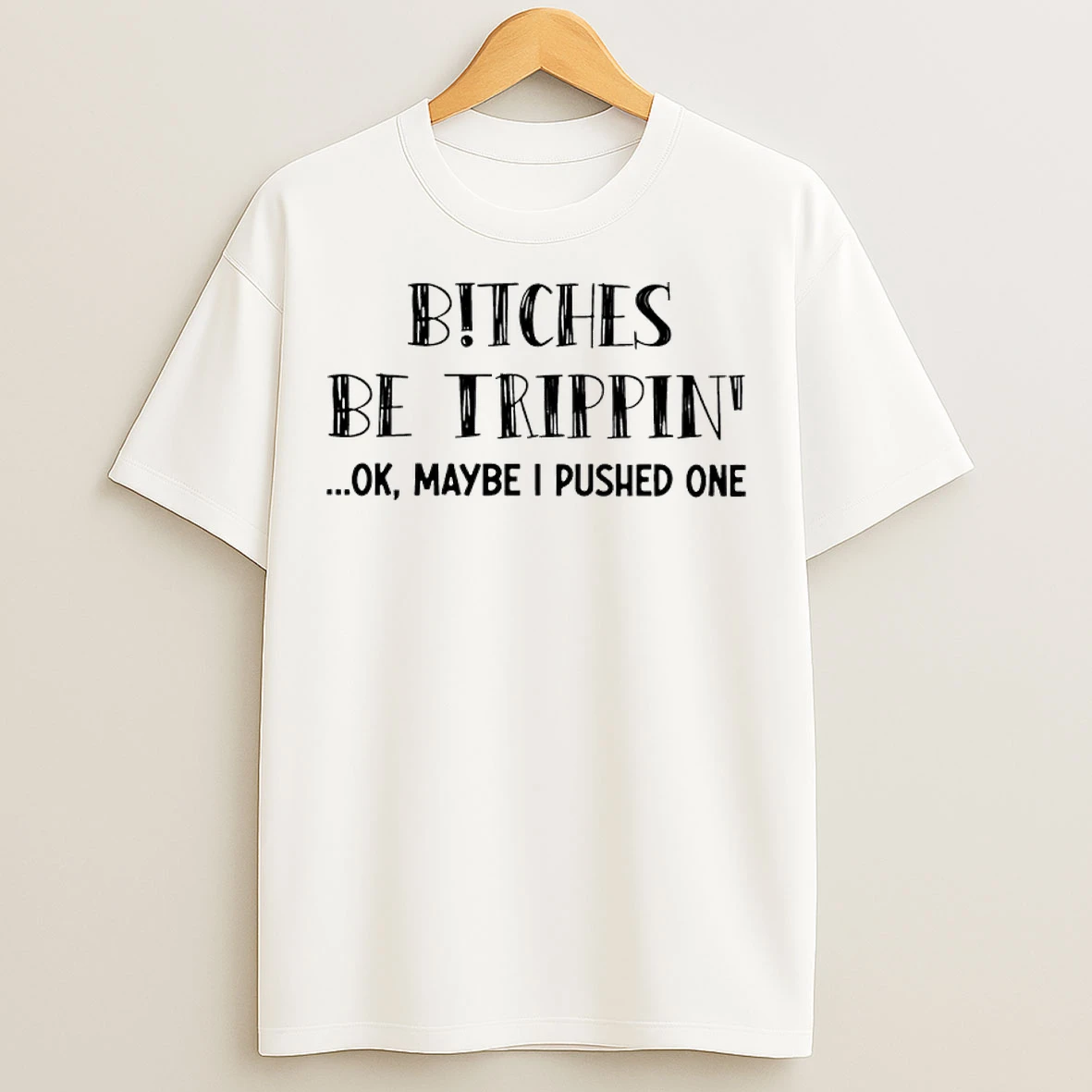 Classic Bitches Be Trippin Ok Maybe I Pushed One T Shirts