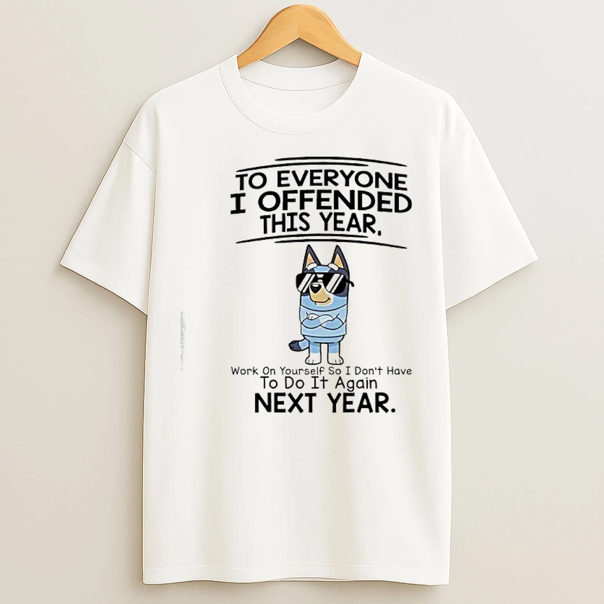 Classic Bluey To Everyone I Offended This Year Work On Yourself So I Dont Have To Do It Again Next Year T Shirts