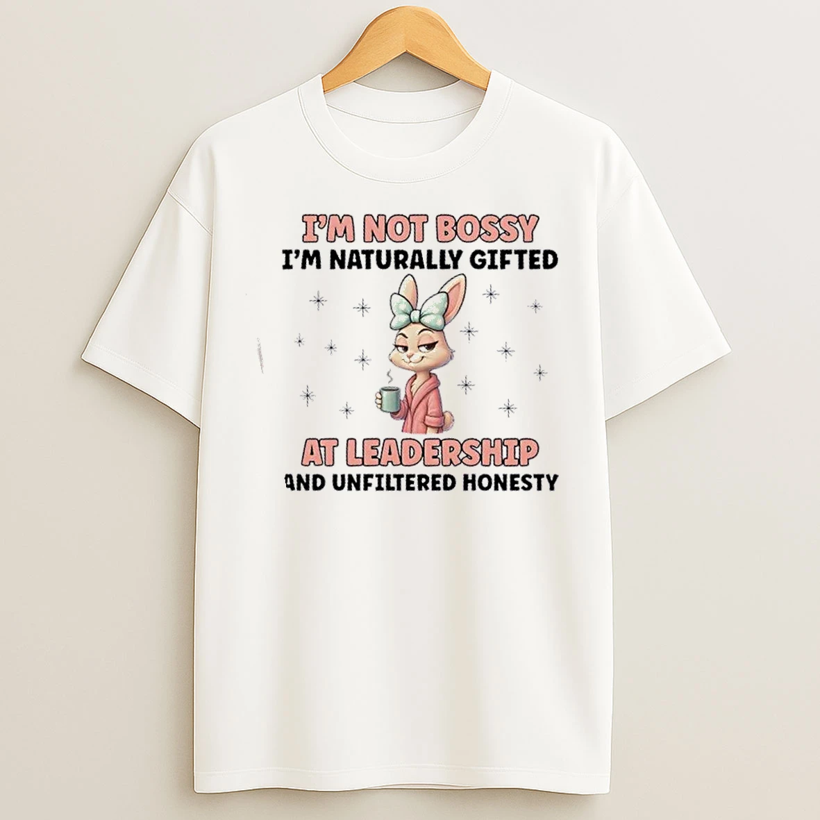 Classic Bunny Im Not Bossy Im Naturally Gifted At Leadership And Unfiltered Honesty T Shirts
