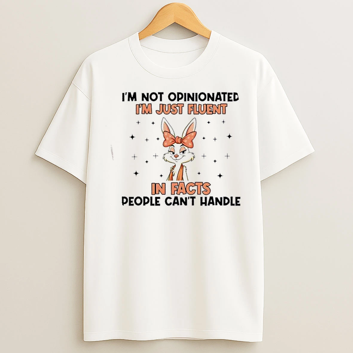 Classic Bunny Im Not Opinionated Im Just Fluent In Facts People Cant Handle T Shirts
