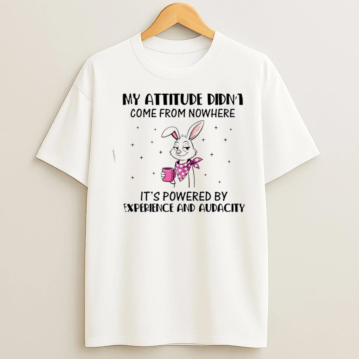 Classic Bunny My Attitude Didnt Come From Nowhere Its Powered By Experience And Audacity T Shirts