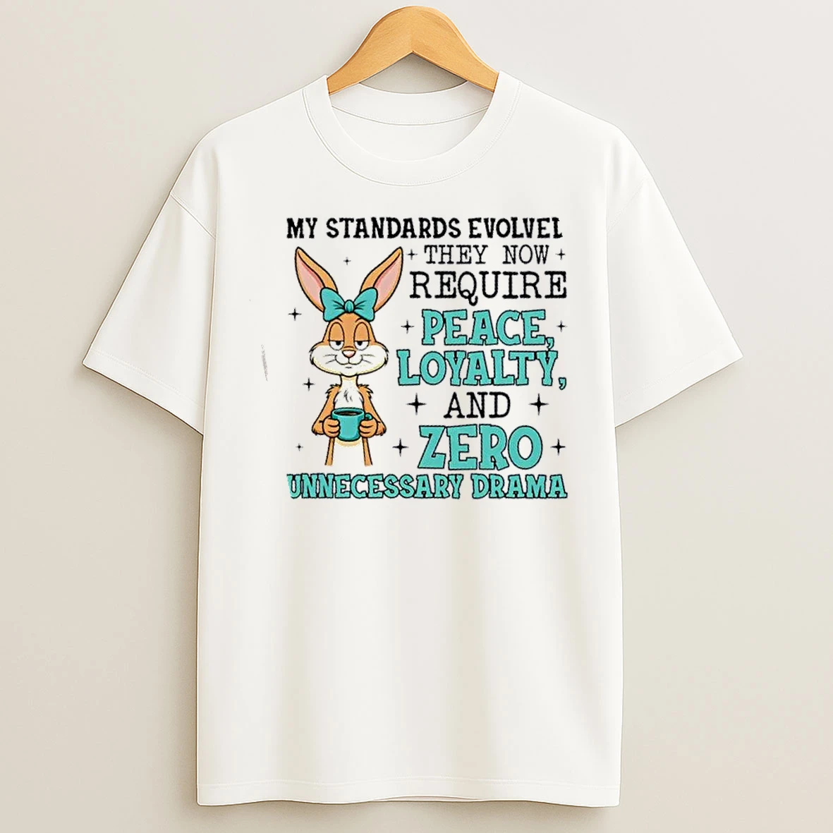 Classic Bunny My Standards Evolved They Now Require Peace Loyalty And Zero Unnecessary Drama T Shirts