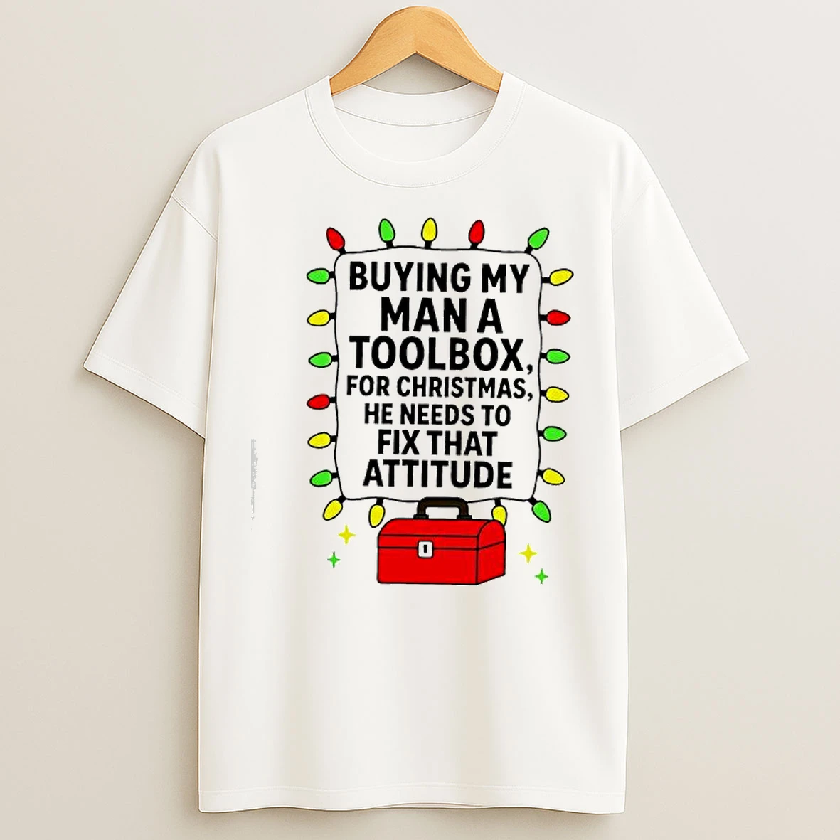 Classic Buying My Man A Toolbox For Christmas He Needs To Fix That Attitude T Shirts