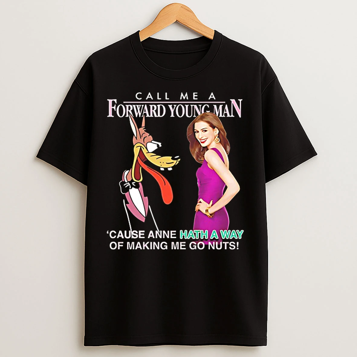 Classic Call Me A Forward Young Man Cause Anne Hath A Way Of Making Me Go Nuts T Shirts
