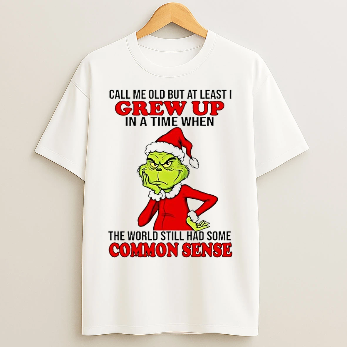 Classic Call Me Old But At Least I Grew Up In A Time When The World Still Had Some Common Sense Grinch T Shirts