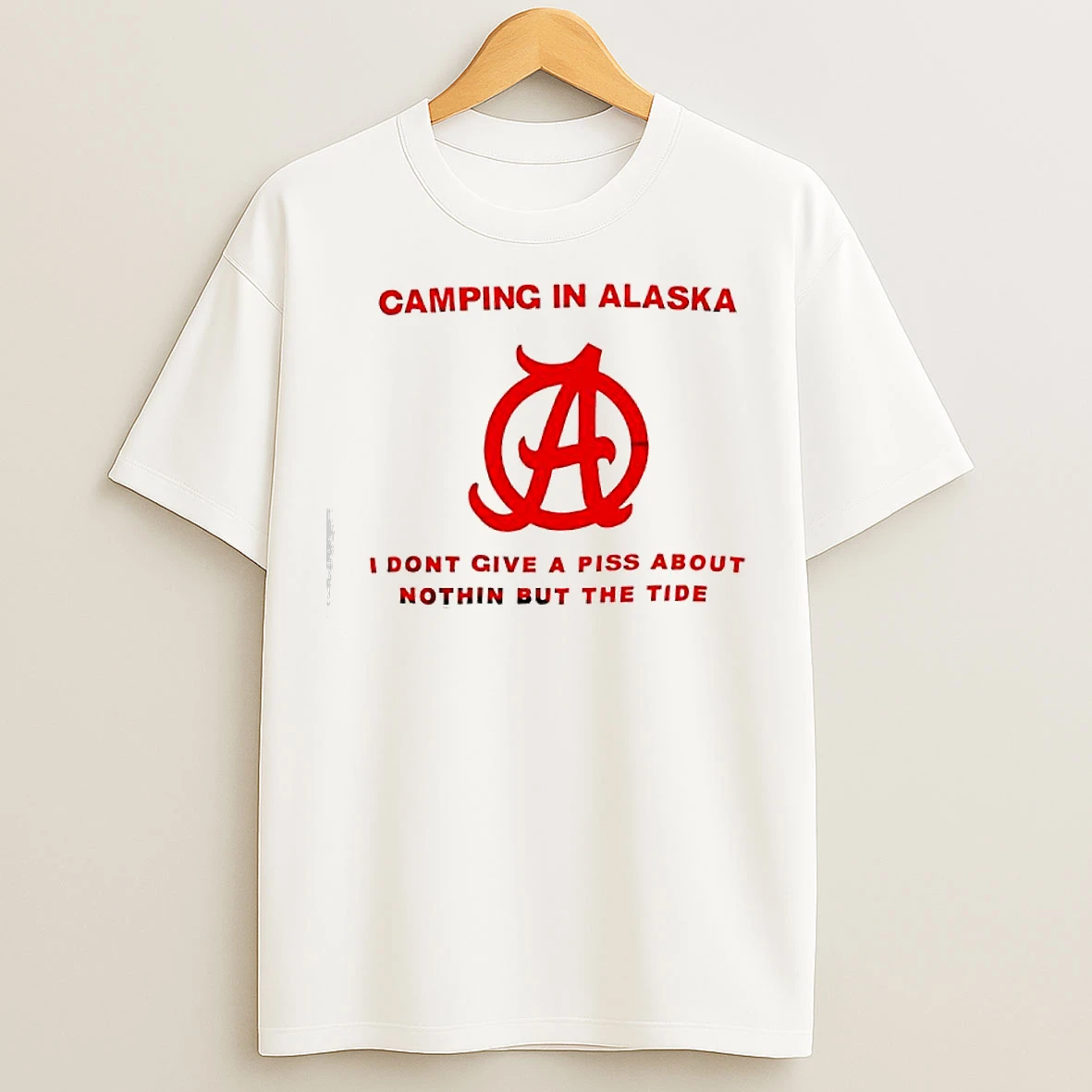 Classic Camping In Alaska Please Be I Dont Give A Piss About Nothin But The Tide T Shirts