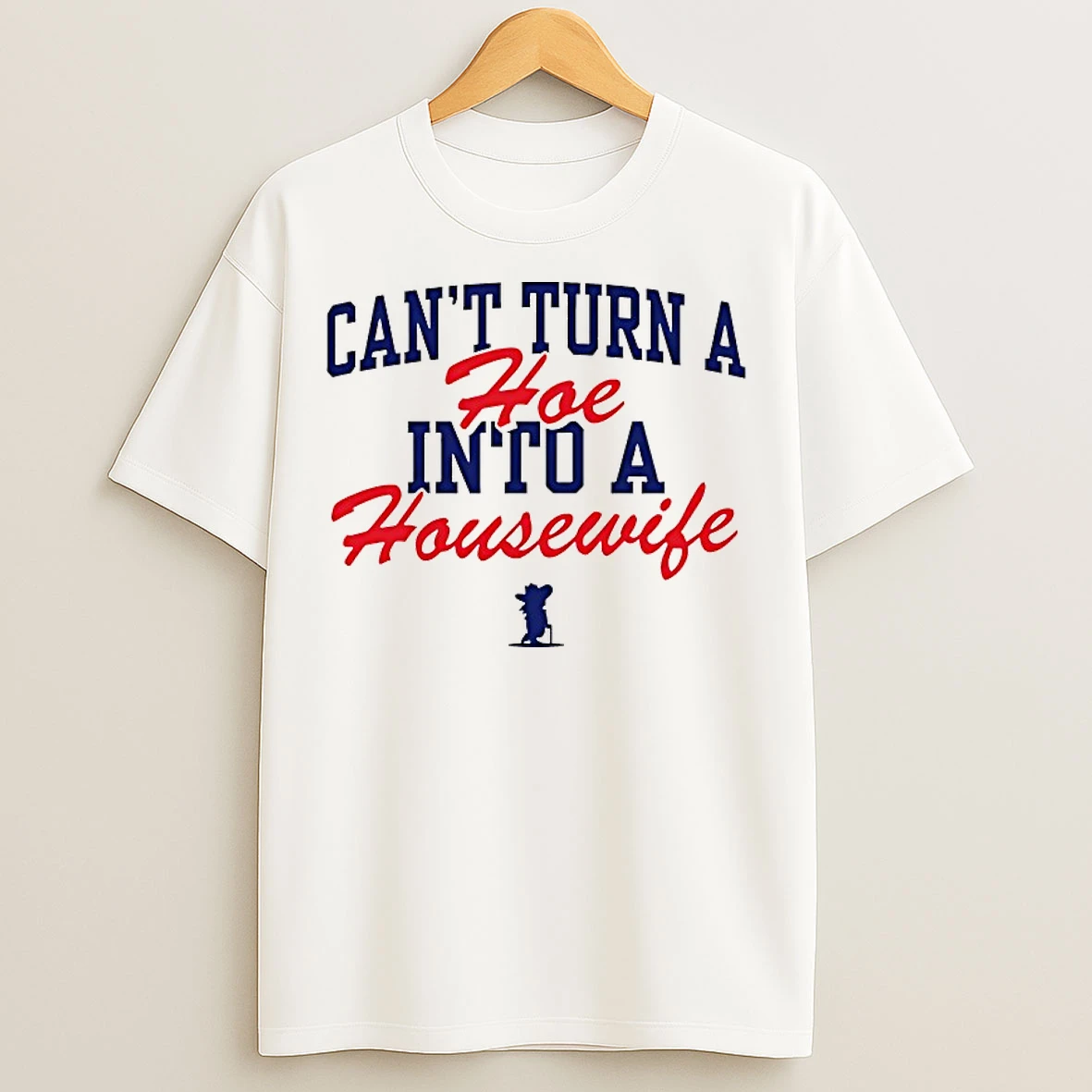 Classic Cant Turn A Hoe Into A Housewife T Shirts