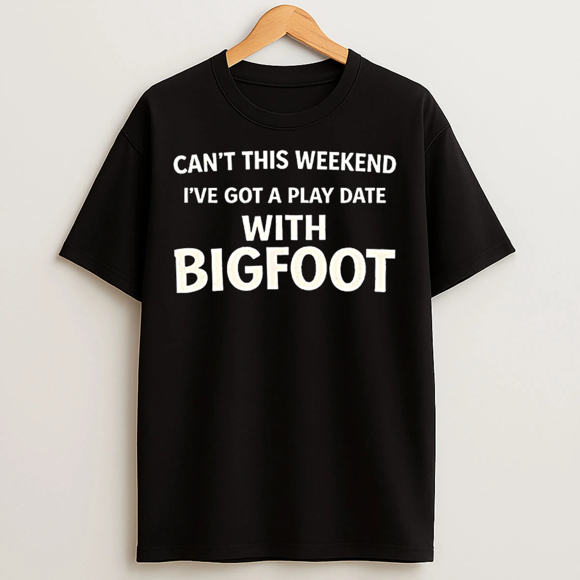 Classic Cant This Weekend Ive Got A Play Date With Bigfoot T Shirts
