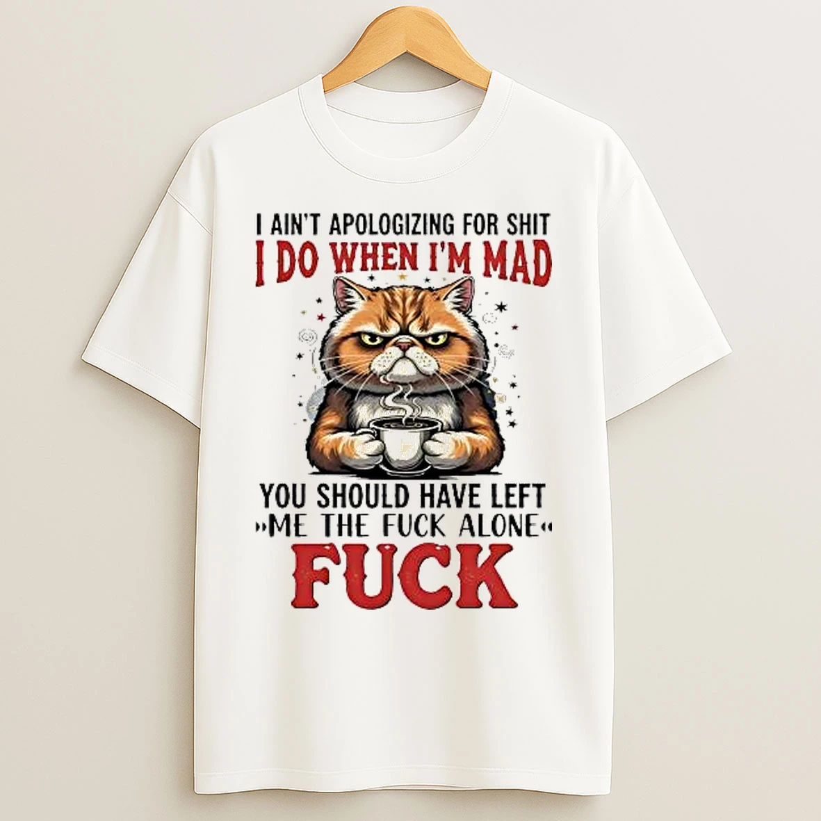 Classic Cat I Aint Apologizing For Shit I Do Im Mad You Should Have Left Me T Shirts